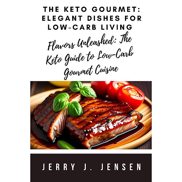 The Keto Gourmet: Elegant Dishes for Low-Carb Living (fitness, #9) / fitness, Jerry J. Jensen