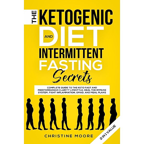 The Ketogenic Diet and Intermittent Fasting Secrets: Complete Beginner's Guide to the Keto Fast and Low-Carb Clarity Lifestyle; Discover Personalized Meal Plan to Reset your Life Today, Christine Moore