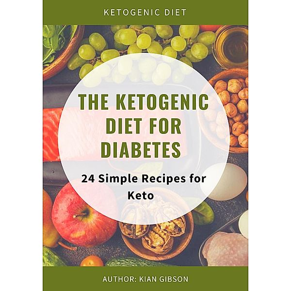 The Ketogenic Diet For Diabetes 24 Simple Recipes for Keto, Kian Gibson