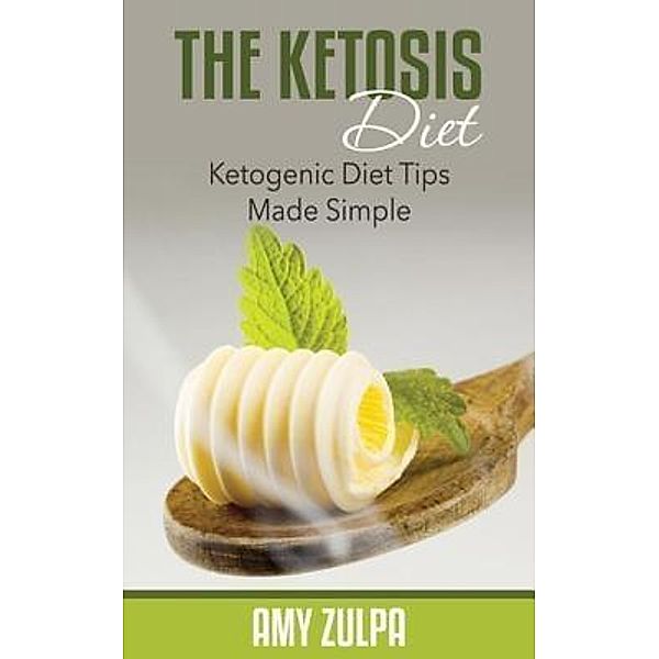 The Ketosis Diet / JELA PROPERTIES LLC, Amy Zulpa