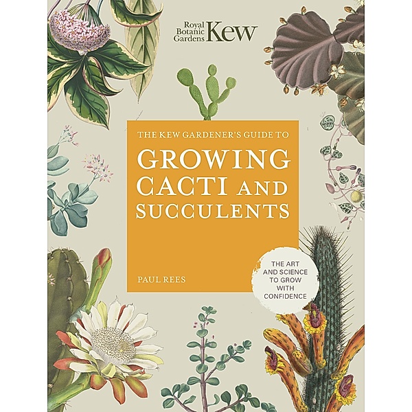 The Kew Gardener's Guide to Growing Cacti and Succulents / Kew Experts, Royal Botanic Gardens Kew, Paul Rees