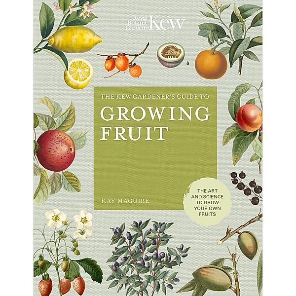 The Kew Gardener's Guide to Growing Fruit / Kew Experts, Kay Maguire, Kew Royal Botanic Gardens