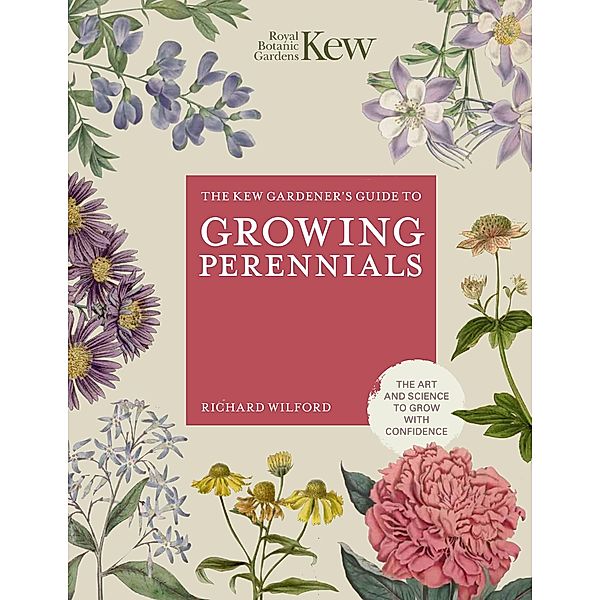 The Kew Gardener's Guide to Growing Perennials / Kew Experts, Royal Botanic Gardens Kew, Richard Wilford