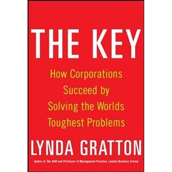 The Key: How Corporations Succeed by Solving the World's Toughest Problems, Lynda Gratton