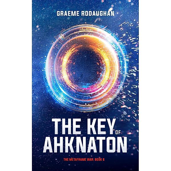 The Key of Ahknaton (The Metaframe War, #6) / The Metaframe War, Graeme Rodaughan