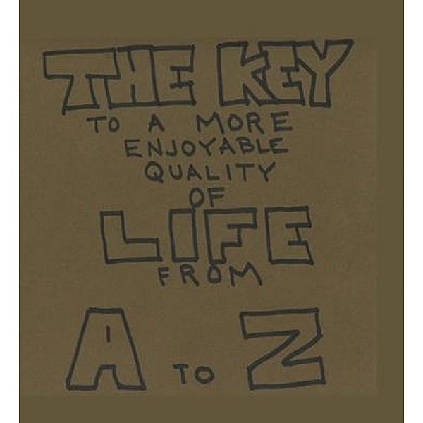 The Key To A More Enjoyable Quality Of Life From A-Z / Just Results LLC, Joe Roseberry