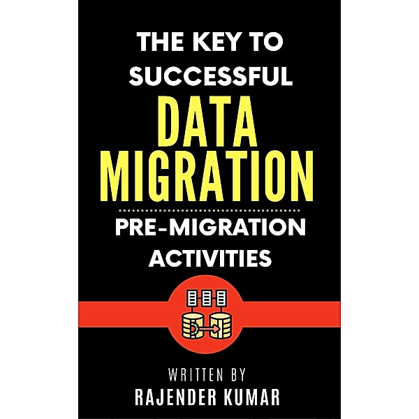The Key to Successful Data Migration: Pre-Migration Activities, Rajender Kumar