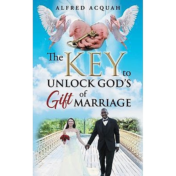 The Key to Unlock Gods Gift of Marriage / URLink Print & Media, LLC, Alfred Acquah