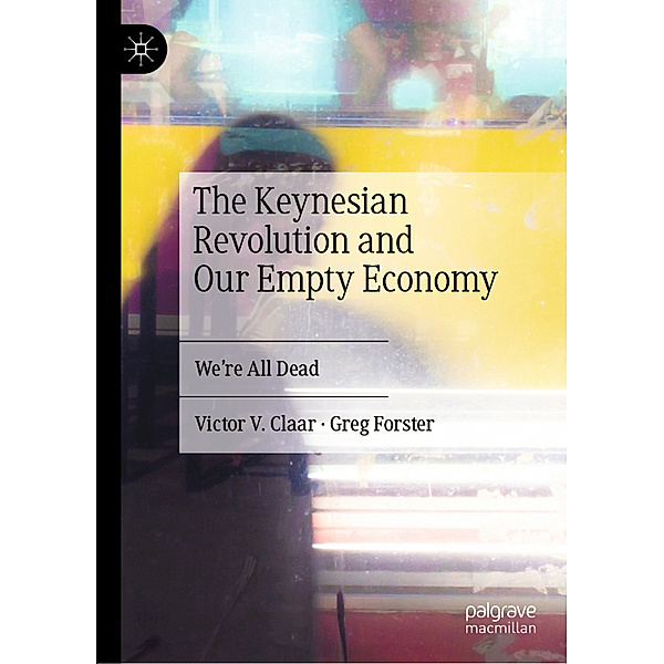 The Keynesian Revolution and Our Empty Economy, Victor V. Claar, Greg Forster