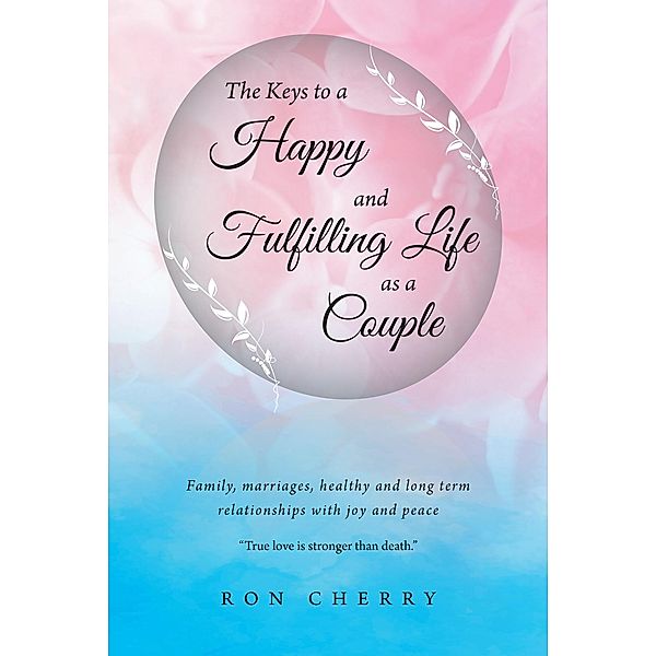 The Keys to a Happy and Fulfilling Life as a Couple / Christian Faith Publishing, Inc., Ron Cherry