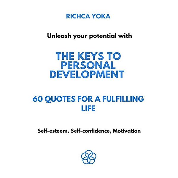 The Keys to Personal Development : 60 Quotes For a Fulfilling Life, Richca Yoka