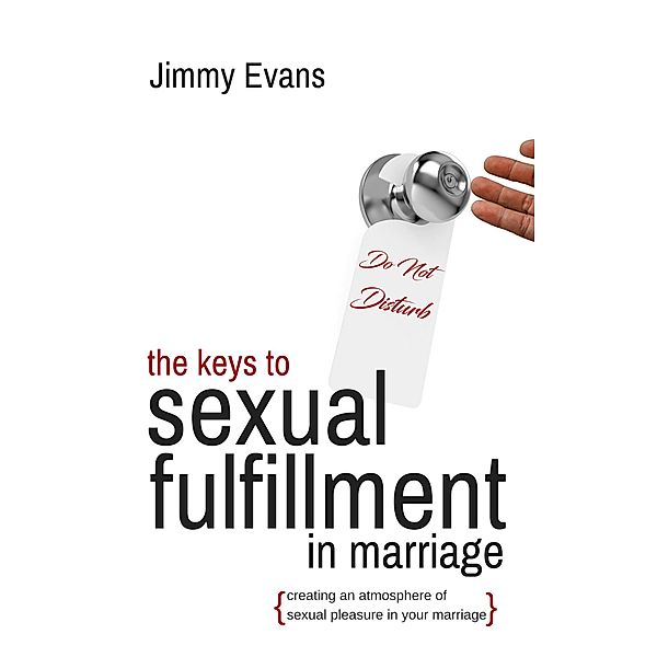 The Keys to Sexual Fulfillment in Marriage: Creating an Atmosphere of Sexual Pleasure in Your Marriage (A Marriage On The Rock Book) / A Marriage On The Rock Book, Jimmy Evans