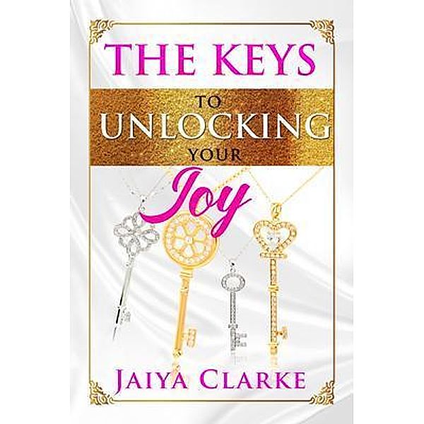 The Keys to Unlocking Your Joy, Jaiya Clarke