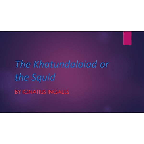 The Khatundalaiad Or the Squid (Professor Khünbish, #2) / Professor Khünbish, Ignatius Ingalls