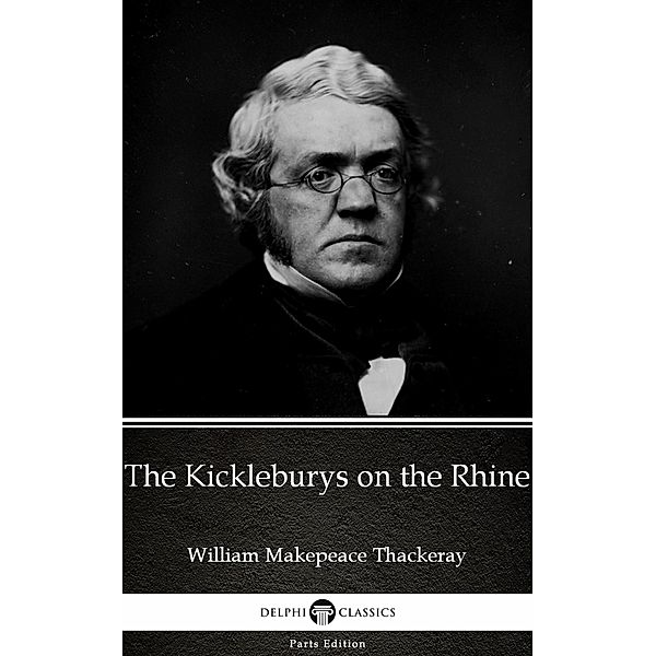 The Kickleburys on the Rhine by William Makepeace Thackeray (Illustrated) / Delphi Parts Edition (William Makepeace Thack Bd.33, William Makepeace Thackeray