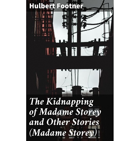The Kidnapping of Madame Storey and Other Stories (Madame Storey), Hulbert Footner