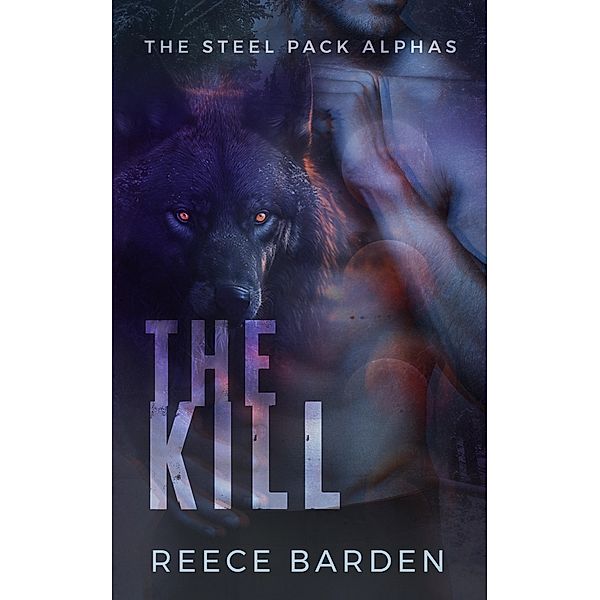 The Kill (The Steel Pack Alphas, #3) / The Steel Pack Alphas, Reece Barden