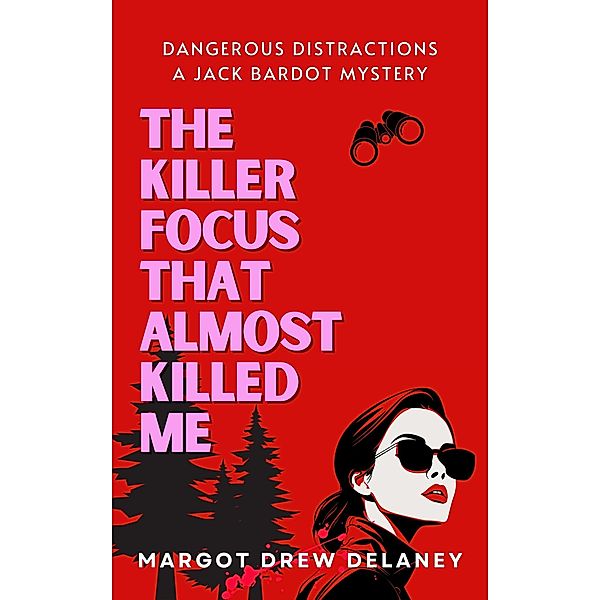 The Killer Focus That Almost Killed Me (Dangerous Distractions: The Jack Bardot Mysteries, #1) / Dangerous Distractions: The Jack Bardot Mysteries, Margot Drew Delaney
