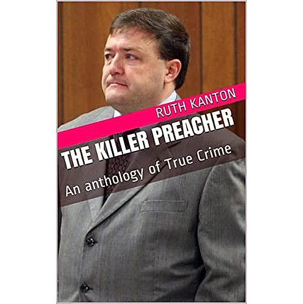 The Killer Preacher An Anthology of True Crime, Ruth Kanton