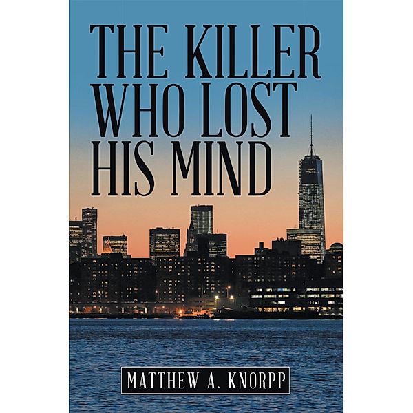 The Killer Who Lost His Mind, Matthew A. Knorpp