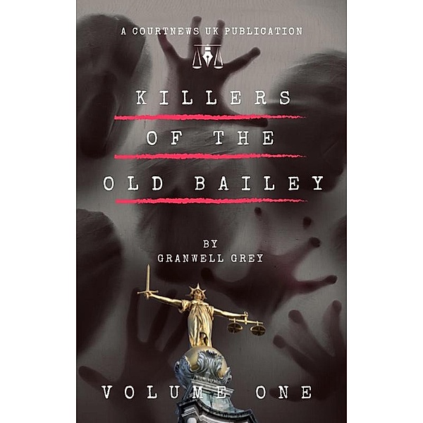 The Killers of the Old Bailey, Volume 1 / Volume 1, Granwell Grey