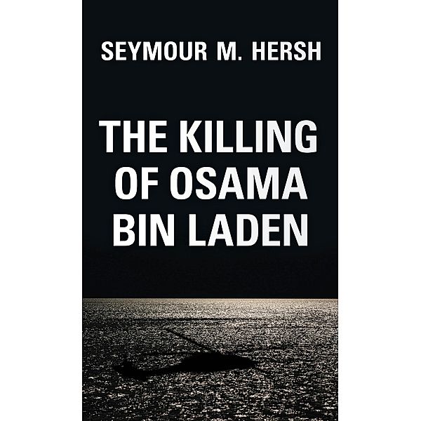 The Killing of Osama Bin Laden, Seymour M. Hersh