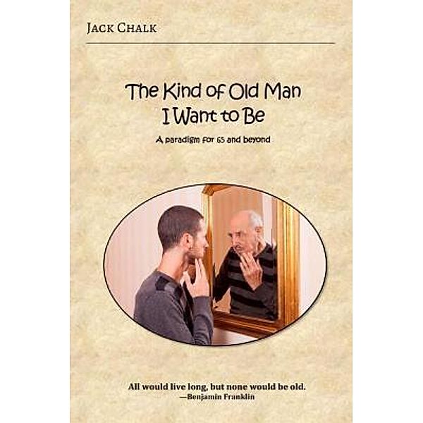 The Kind of Old Man I Want to Be / ANTIOCH PUBLICATIONS, Jack Chalk