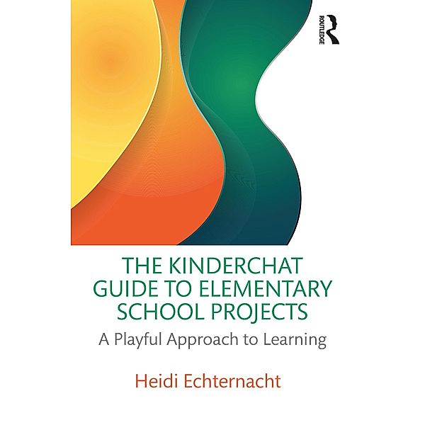 The Kinderchat Guide to Elementary School Projects, Heidi Echternacht