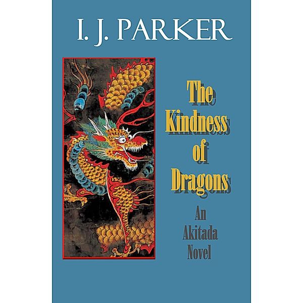 The Kindness of Dragons (Akitada mysteries, #18) / Akitada mysteries, I. J. Parker