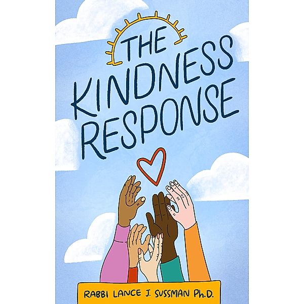 The Kindness Response, Rabbi Lance J. Sussman Ph. D.