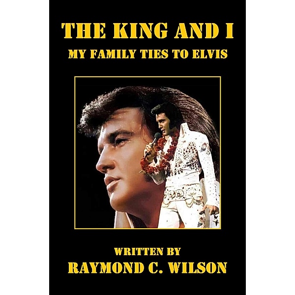 The King and I: My Family Ties to Elvis (Elvis: The King of Rock 'n' Roll, #1) / Elvis: The King of Rock 'n' Roll, Raymond C. Wilson