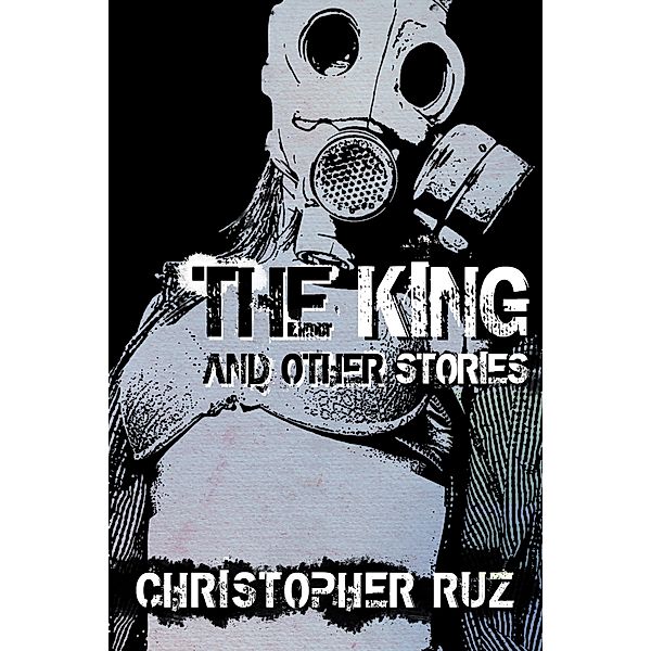 The King and Other Stories: Collected Fiction, Christopher Ruz
