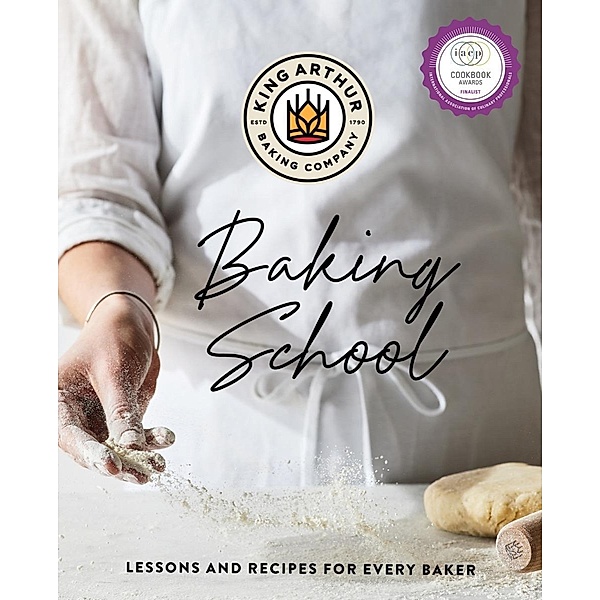 The King Arthur Baking School: Lessons and Recipes for Every Baker, King Arthur Baking Company