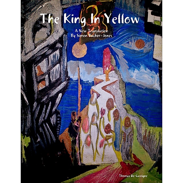 The King In Yellow : A New Translation, Thomas De Castigne, Simon Bucher-Jones