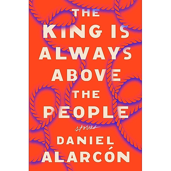 The King Is Always Above the People, Daniel Alarcón