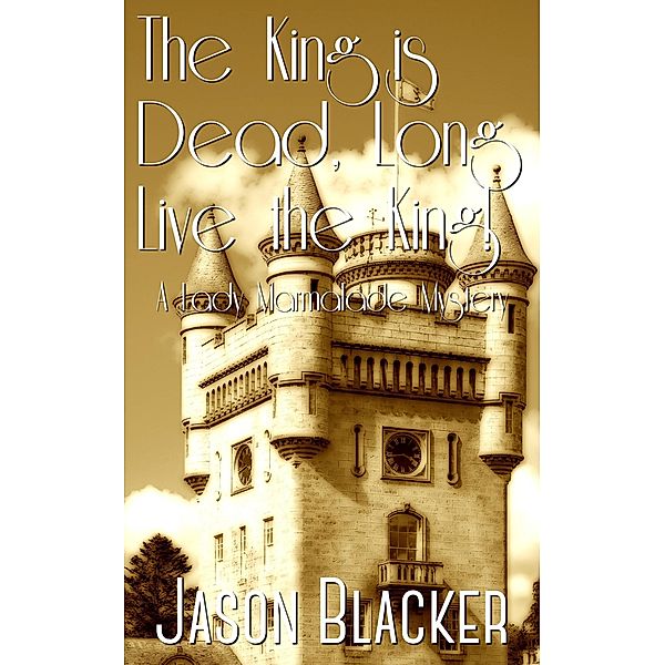 The King is Dead, Long Live the King! (A Lady Marmalade Mystery, #9) / A Lady Marmalade Mystery, Jason Blacker