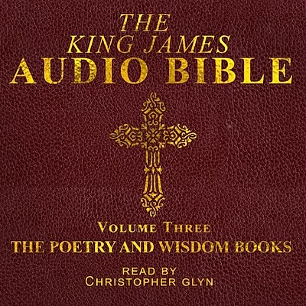 The King James Audio Bible Volume Three The Poetry and Wisdom Books, Christopher Glyn