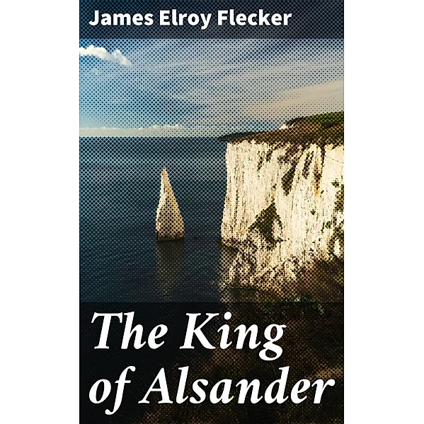 The King of Alsander, James Elroy Flecker