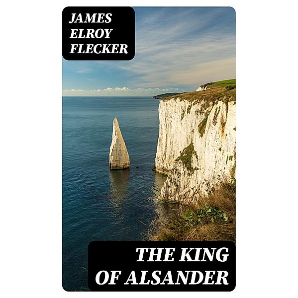 The King of Alsander, James Elroy Flecker