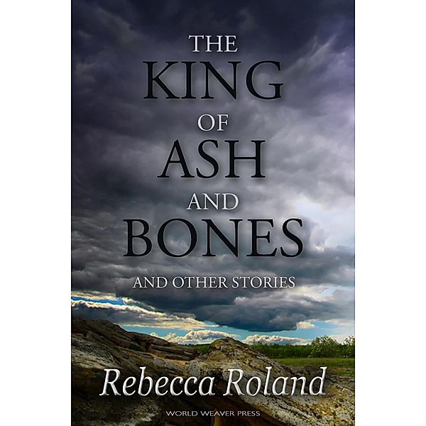 The King of Ash and Bones and Other Stories, Rebecca Roland