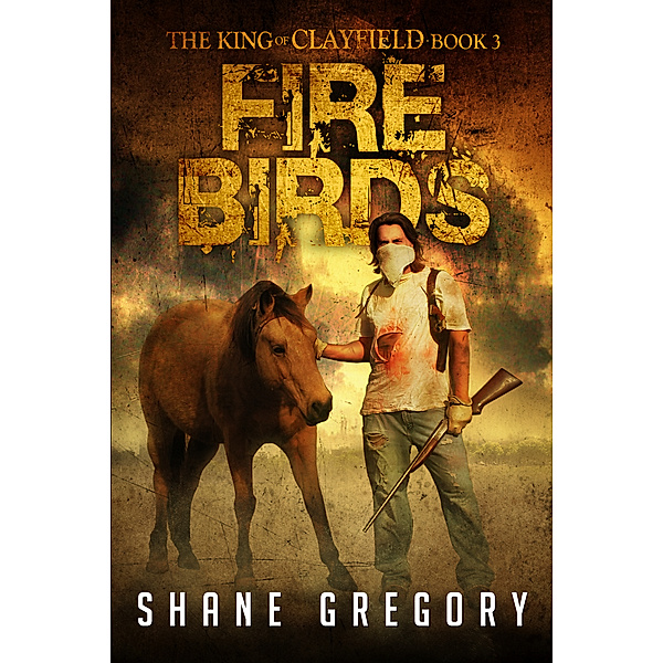 The King of Clayfield: Fire Birds (The King of Clayfield Book 3), Shane Gregory