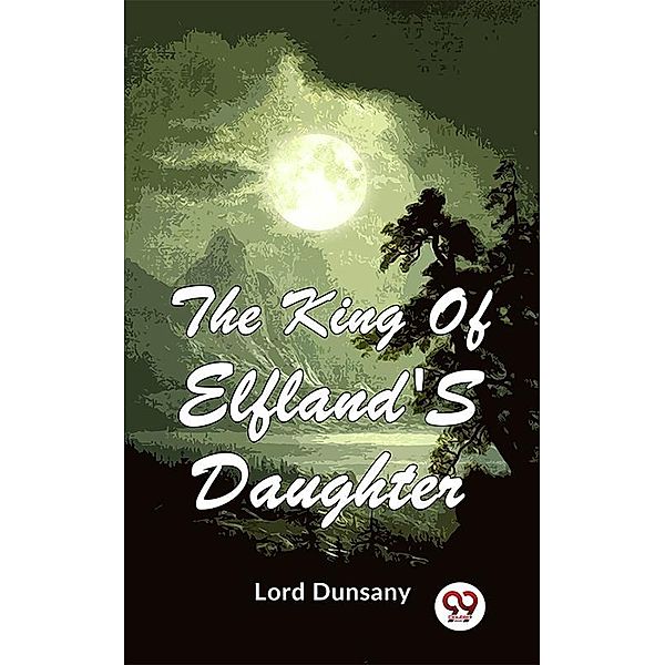 The King Of Elfland'S Daughter, Lord Dunsany