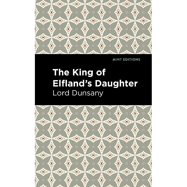 The King of Elfland's Daughter / Mint Editions (Fantasy and Fairytale), Lord Dunsany