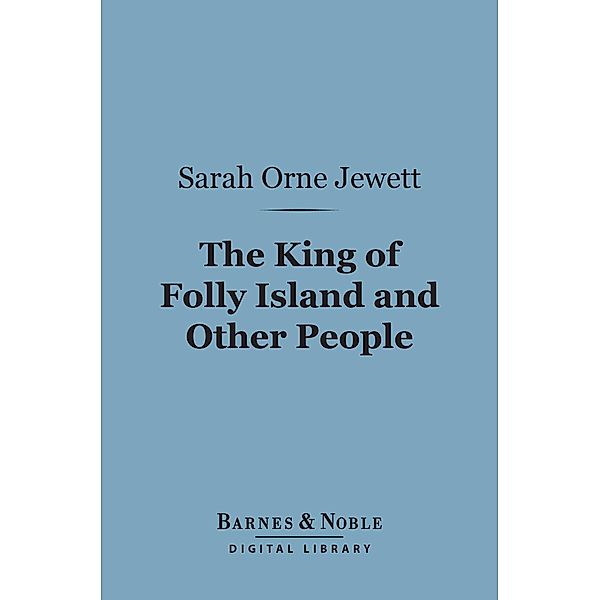 The King of Folly Island and Other People (Barnes & Noble Digital Library) / Barnes & Noble, Sarah Orne Jewett