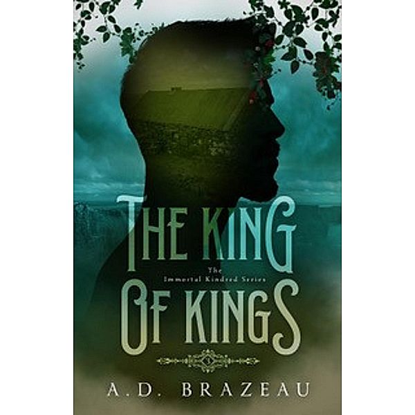 The King of Kings (The Immortal Kindred Series, #3) / The Immortal Kindred Series, A. D. Brazeau