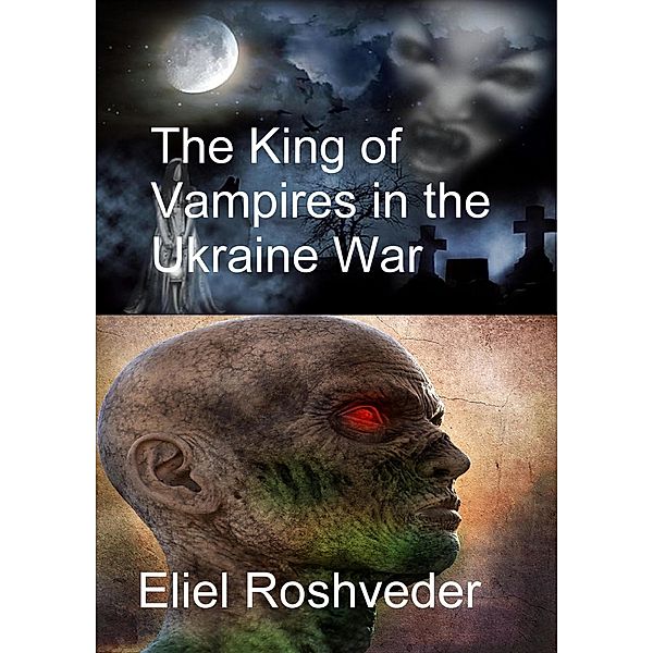 The King of Vampires in the Ukraine War (Prophecies and Kabbalah, #2) / Prophecies and Kabbalah, Eliel Roshveder