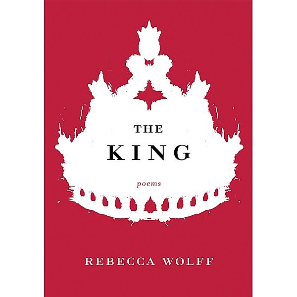 The King: Poems, Rebecca Wolff