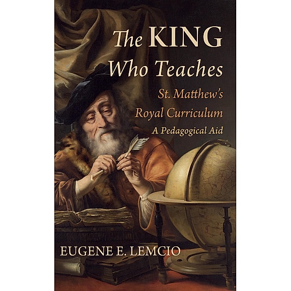 The King Who Teaches: St. Matthew's Royal Curriculum, Eugene E. Lemcio