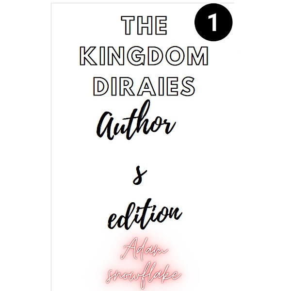The Kingdom Diaries Author Edition: Book 1 (The Kingdom Diraies, #1) / The Kingdom Diraies, Adam Snowflake