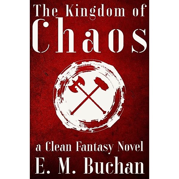 The Kingdom of Chaos: a Clean Fantasy Novel (THE KINGDOMS SAGA, #1) / THE KINGDOMS SAGA, E. M. Buchan